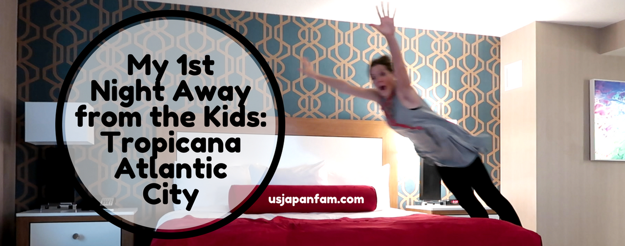 US Japan Fam: my 1st night away from the kids (in 5 years), hosted by Tropicana Atlantic City