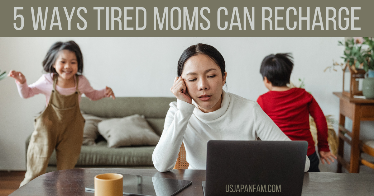 5 Ways Tired Moms Can Recharge - No nonsense guest post on US Japan Fam