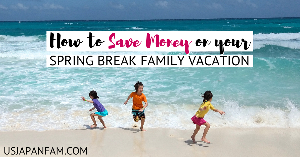 How to Save Money on your Spring Break Family Vacation - US Japan Fam