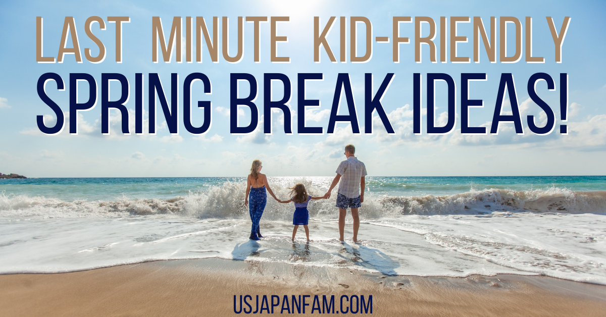 Last Minute Kid-Friendly Spring Break Ideas - usjapnfam
